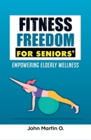 FITNESS FREEDOM FOR SENIORS': Empowering Elderly Wellness B0CGMBYVTQ Book Cover