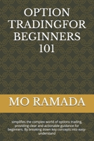 OPTION TRADINGFOR BEGINNERS 101: simplifies the complex world of options trading, providing clear and actionable guidance for beginners. By breaking down key concepts into easy-understand B0DZ131XNJ Book Cover