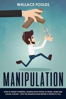 Manipulation: How to Defeat Powerful, Manipulative People at Work, Home and Social Circles - Spot the Manipulation Before It Destroys You 1981352120 Book Cover