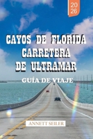 CAYOS DE FLORIDA CARRETERA DE ULTRAMAR GUÍA DE VIAJE 2026: Descubre un viaje costero tropical: recorridos panorámicos y viajes sencillos para visitantes primerizos (Spanish Edition) B0GXR63DXV Book Cover