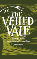 Veiled Vale, the PB: Strange Tales from the Vale of the White Horse 1909747173 Book Cover