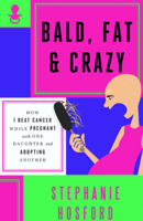 Bald, Fat & Crazy: How I Beat Cancer While Pregnant with One Daughter and Adopting Another 0990465276 Book Cover