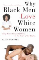 Why Black Men Love White Women: Going Beyond Sexual Politics to the Heart of the Matter 1416561323 Book Cover