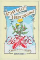 Botany, Ballet and Dinner from Scratch: A Memoir with Recipes 0981619851 Book Cover