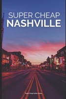 Super Cheap Nashville: Enjoy a $1,000 trip to Nashville for $200 1093335904 Book Cover