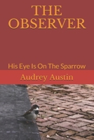 THE OBSERVER: His Eye Is On The Sparrow B0857CFLVL Book Cover