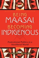 Being Maasai, Becoming Indigenous: Postcolonial Politics in a Neoliberal World 0253223059 Book Cover