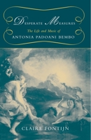 Desperate Measures: The Life and Music of Antonia Padoani Bembo 0199350442 Book Cover
