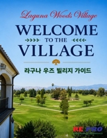 Welcome to the Village: A Complete Guide to Laguna Woods Village for Korean-American Seniors, Orange County, California B0H4LX61GK Book Cover