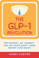 The GLP-1 Revolution: The Science, My Journey, and The Truth About These Weight Loss Drugs B0F2J858D7 Book Cover