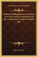 Statutes and Regulations, Institutes, Laws and Grand Constitutions of the Ancient and Accepted Scottish Rite 0766165213 Book Cover