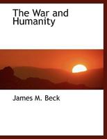 The War and Humanity: A Further Discussion of the Ethics of the World War and the Attitude and Duty 114003734X Book Cover