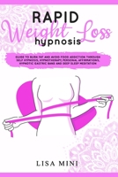 Rapid Weight Loss Hypnosis: Guide to Burn Fat and Avoid Food Addiction Through Self Hypnosis, Hypnotherapy, Personal Affirmations, Hypnotic Gastric Band and Deep Sleep Meditation B08CN4L2Q1 Book Cover