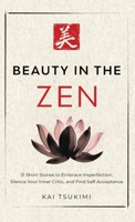 Beauty in the Zen: 21 Short Stories to Embrace Imperfection, Silence Your Inner Critic, and Find Self-Acceptance - Includes Reflections for Beginners (The Zen Storyteller) 1954596464 Book Cover
