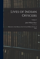 Lives of Indian Officers: Illustrative of the History of the Civil and Military Service of India; Volume 3 1018057803 Book Cover