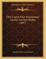 Uber Copien Einer Frauenstatue Aus Der Zeit Des Phidias (1897) 1167370414 Book Cover