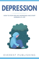 Depression: How To Stop Feeling Depressed and Start Winning At Life (How To: Declutter Your Mind, Stop Worrying, Relieve Anxiety, Eliminate Negative Thinking, End Panic Attacks, and Relieve Stress) 1703143248 Book Cover