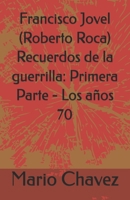 Francisco Jovel (Roberto Roca) Recuerdos de la guerrilla: Primera Parte - Los años 70 (Spanish Edition) 1798780747 Book Cover