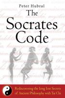 The Socrates Code: Rediscovering the Long Lost Secrets of Ancient Philosophy with Tai Chi 1500465607 Book Cover