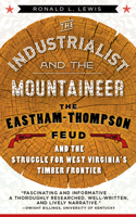 The Industrialist and the Mountaineer: The Eastham-Thompson Feud and the Struggle for West Virginia's Timber Frontier 1943665516 Book Cover