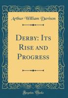 Derby: Its Rise and Progress (Classic Reprint) 1149105143 Book Cover