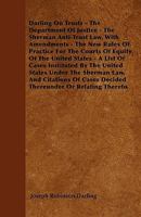 Darling on Trusts - The Department of Justice - The Sherman Anti-Trust Law, with Amendments - The New Rules of Practice for the Courts of Equity of th 1445536676 Book Cover