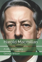 Harold Macmillan: A Life and Legacy B0DTHBVG1B Book Cover