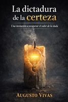 La dictadura de la certeza: Cómo las creencias religiosas, las ideologías y los relatos históricos se convierten en verdades incuestionables (La ilusión de la certeza) (Spanish Edition) B0GRSLWDC6 Book Cover