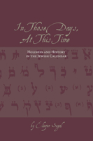 In Those Days, At This Time: Holiness and History in the Jewish Calendar 1552381854 Book Cover