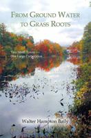 From Ground Water to Grass Roots: Two Small Towns -One Large Corporation 1479784362 Book Cover