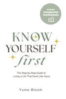 Know Yourself First: The Step-by-Step Guide to Living a Life That Feels Like Yours B0FFSPCPZ8 Book Cover