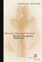 Between Chora and the Good: Metaphor's Metaphysical Neighborhood (Perspectives in Continental Philosophy) 0823223507 Book Cover