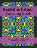 Geometric Pattern Coloring Book 50 Geometric Designs and Seamless Patterns vol.1: for hours of stress Relieving and Relaxation, Unique and Beautiful ... mind with these Geometric Seamless Patterns B08VYFJY59 Book Cover