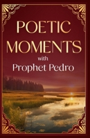 Poetic Moments With Prophet Pedro B0FL8SCQJW Book Cover