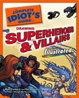 The Complete Idiot's Guide to Drawing Superheroes and Villains Illustrated (Complete Idiot's Guide to) 1592577954 Book Cover