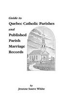Guide to Quebec Catholic Parishes and Published Parish Marriage Records 0806345705 Book Cover