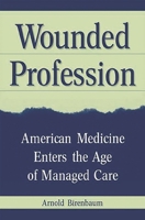 Wounded Profession: American Medicine Enters the Age of Managed Care 0275973891 Book Cover