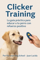 Clicker Training: La guía práctica para educar a tu perro con refuerzo positivo (Spanish Edition) B0FP2Z1QB4 Book Cover