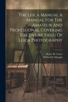 The Leica Manual A Manual For The Amateur And Professional Covering The Entire Field Of Leica Photography 1021168580 Book Cover