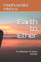 Earth to Ether: A collection of short stories 1699151032 Book Cover