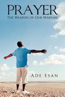 Prayer: The Weapon of Our Warfare 1463411006 Book Cover