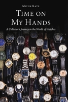 Time on My Hands: A Collector's Journey in the World of Watches 1964014492 Book Cover