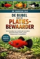 DE BIJBEL VAN DE PLATIES-BEWAARDER: Een eenvoudige maar complete gids voor platy's: aquariuminrichting, kweken, voeren, ziektepreventie en compatibiliteit. (Dutch Edition) B0GH827SM9 Book Cover