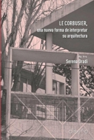LE CORBUSIER, UNA NUEVA FORMA DE INTERPRETAR SU ARQUITECTURA (Spanish Edition) 1643609807 Book Cover