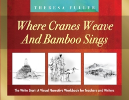 Where Cranes Weave and Bamboo Sings: The Write Start: A Visual Narrative Workbook for Teachers and Writers 1925748146 Book Cover