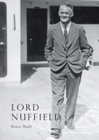 Lord Nuffield: An illustrated life of William Richard Morris, Viscount Nuffield, 1877-1963 (Lifelines) 0747802033 Book Cover