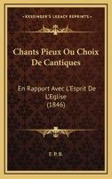 Chants Pieux Ou Choix De Cantiques: En Rapport Avec L'Esprit De L'Eglise (1846) 1168421519 Book Cover