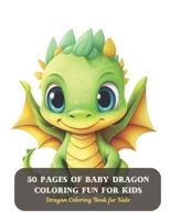 50 Pages of Baby Dragon Coloring Fun For Kids: Dragon Coloring Book for Kids B0CCZXRW7F Book Cover