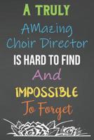 A Truly Amazing Choir Director Is Hard To Find And Impossible To Forget: Lined Notebook Journal For Choir Director Appreciation Gifts 1079281479 Book Cover