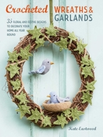 Crocheted Wreaths and Garlands: 35 floral and festive designs to decorate your home all year round 1782496920 Book Cover